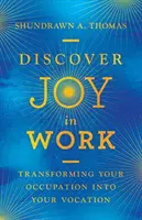Objevte radost z práce: Přeměňte své zaměstnání na poslání - Discover Joy in Work: Transforming Your Occupation Into Your Vocation