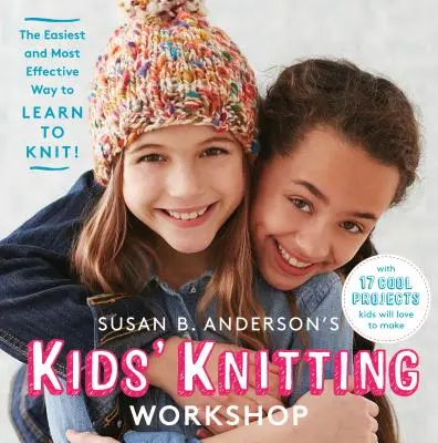Dětská pletací dílna Susan B. Andersonové - Nejjednodušší a nejefektivnější způsob, jak se naučit plést! - Susan B. Anderson's Kids' Knitting Workshop - The Easiest and Most Effective Way to Learn to Knit!
