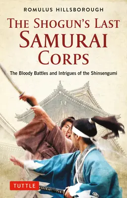 Šógunův poslední samurajský sbor: Krvavé bitvy a intriky šinsengumi - The Shogun's Last Samurai Corps: The Bloody Battles and Intrigues of the Shinsengumi