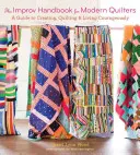 Příručka improvizace pro moderní quiltaře: Příručka pro tvorbu, quiltování a odvážný život - The Improv Handbook for Modern Quilters: A Guide to Creating, Quilting, and Living Courageously