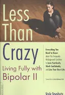 Méně než blázen: Žít naplno s bipolární poruchou II - Less Than Crazy: Living Fully with Bipolar II