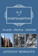 A-Z Northamptonu: Místa-Lidé-Historie - A-Z of Northampton: Places-People-History