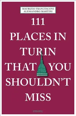 111 míst v Turíně, která byste neměli vynechat - 111 Places in Turin That You Shouldn't Miss