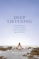 Hluboké naslouchání: Tři principy: Léčivé cvičení, které zklidní vaše tělo, pročistí mysl a otevře srdce - Deep Listening: A Healing Practice to Calm Your Body, Clear Your Mind, and Open Your Heart
