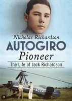 Autogiro Pionýr: Pionýr: Život Jacka Richardsona - Autogiro Pioneer: The Life of Jack Richardson