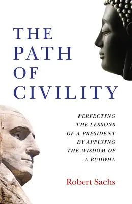 Cesta slušnosti: Cesta civilnosti: zdokonalení lekcí prezidenta pomocí moudrosti Buddhy - The Path of Civility: Perfecting the Lessons of a President by Applying the Wisdom of a Buddha