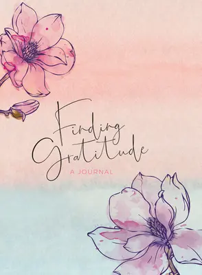 Hledání vděčnosti: Deník: podněty k vyjádření vděčnosti: deník: podněty k vyjádření vděčnosti: deník - Finding Gratitude: A Journal
