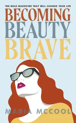 Stát se krásnou a odvážnou: Odvážná proměna, která změní váš život - Becoming Beautybrave: The Bold Makeover That Will Change Your Life