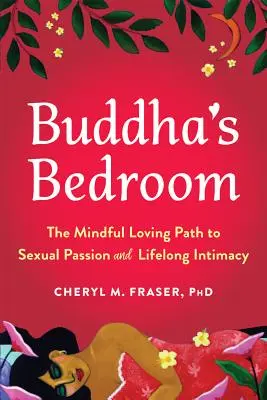Buddhova ložnice: (The Mindful Loving Path to Sexual Passion and Lifelong Intimacy: The Buddha: The Buddha: The Mindful Loving Path to Sexual Passion and Lifelong Intimacy) - Buddha's Bedroom: The Mindful Loving Path to Sexual Passion and Lifelong Intimacy