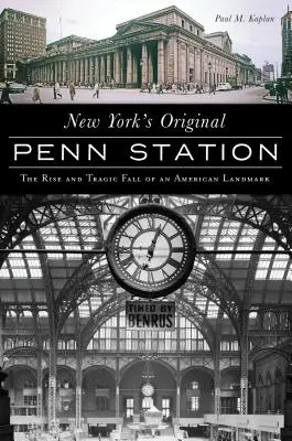 Původní newyorské nádraží Penn Station: Vzestup a tragický pád americké památky - New York's Original Penn Station: The Rise and Tragic Fall of an American Landmark
