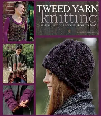 Pletení z tvídové příze: Více než 50 nádherných vlněných projektů. - Tweed Yarn Knitting: Over 50 Sumptuous Woolen Projects