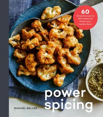 Koření moci: 60 jednoduchých receptů pro jídla plná antioxidantů a zdravé tělo: Kuchařka pro zdravá jídla a zdravé potraviny. - Power Spicing: 60 Simple Recipes for Antioxidant-Fueled Meals and a Healthy Body: A Cookbook