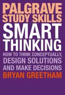 Chytré myšlení: Jak myslet koncepčně, navrhovat řešení a přijímat rozhodnutí - Smart Thinking: How to Think Conceptually, Design Solutions and Make Decisions