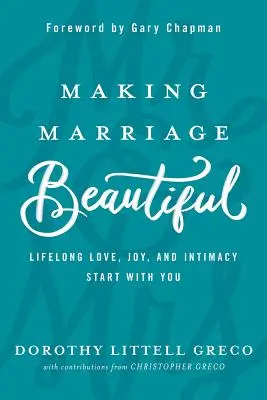 Jak udělat manželství krásným: Manželství: Celoživotní láska, radost a intimita začínají u vás - Making Marriage Beautiful: Lifelong Love, Joy, and Intimacy Start with You