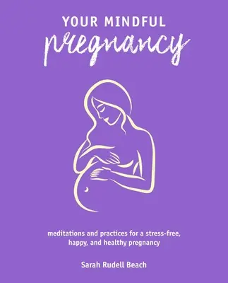 Vaše vědomé těhotenství: Těhotenství v duchu: meditace a cvičení pro šťastné a zdravé těhotenství bez stresu - Your Mindful Pregnancy: Meditations and Practices for a Stress-Free, Happy, and Healthy Pregnancy