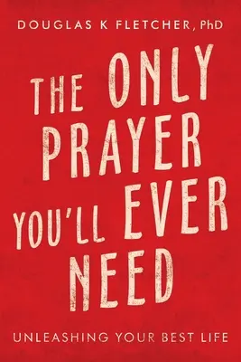 Jediná modlitba, kterou kdy budete potřebovat: Unleashing Your Best Life - The Only Prayer You'Ll Ever Need: Unleashing Your Best Life
