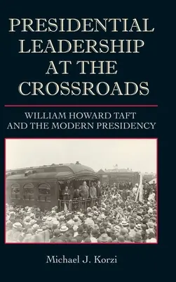 Prezidentské vedení na křižovatce: William Howard Taft a moderní prezidentství - Presidential Leadership at the Crossroads: William Howard Taft and the Modern Presidency