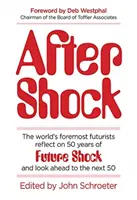 After Shock - The Worldas Foremost Futurists Reflect on the 50 Years of Future Shockaand Look Ahead to the Next 50 - After Shock - The Worldas Foremost Futurists Reflect on 50 Years of Future Shockaand Look Ahead to the Next 50
