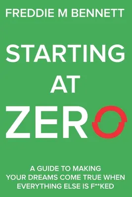 Začít na nule: „Průvodce, jak si splnit sny, když je všechno ostatní v háji - Starting at Zero: 'A Guide to Making Your Dreams Come True When Everything Else is F**ked'