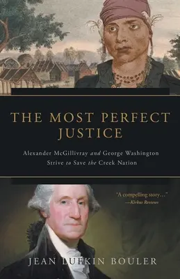 Nejdokonalejší spravedlnost: Alexander McGillivray a George Washington usilují o záchranu národa Creeků - The Most Perfect Justice: Alexander McGillivray and George Washington Strive to Save the Creek Nation