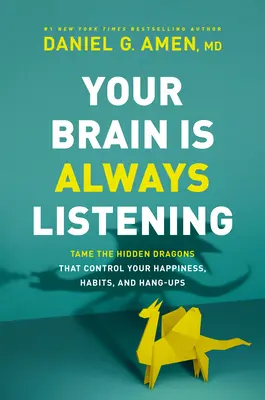 Váš mozek stále naslouchá: Zkroťte skryté draky, kteří ovládají vaše štěstí, návyky a problémy. - Your Brain Is Always Listening: Tame the Hidden Dragons That Control Your Happiness, Habits, and Hang-Ups
