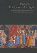 Rytíř s písmeny: Znalosti a šlechtické chování ve dvanáctém a třináctém století - Lettered Knight: Knowledge and Aristocratic Behaviour in the Twelfth and Thirteenth Centuries