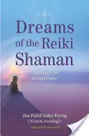 Sny šamana Reiki: Rozšiřte svou léčivou sílu - Dreams of the Reiki Shaman: Expanding Your Healing Power