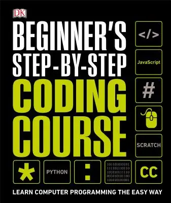 Kurz kódování pro začátečníky krok za krokem: Naučte se počítačové programování snadným způsobem - Beginner's Step-By-Step Coding Course: Learn Computer Programming the Easy Way