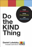 Dělej laskavé věci: Mysli bezmezně, pracuj cílevědomě, žij vášnivě - Do the Kind Thing: Think Boundlessly, Work Purposefully, Live Passionately
