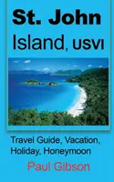 Ostrov Svatý Jan, USVI: Cestovní průvodce, dovolená, prázdniny, líbánky - St. John Island, USVI: Travel Guide, Vacation, Holiday, Honeymoon
