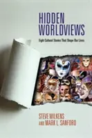 Skryté světonázory: Osm kulturních příběhů, které utvářejí náš život - Hidden Worldviews: Eight Cultural Stories That Shape Our Lives