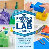 3D tisk a Maker Lab pro děti: Vytvářejte úžasné projekty pomocí CAD designu a STEAM nápadů. - 3D Printing and Maker Lab for Kids: Create Amazing Projects with CAD Design and STEAM Ideas