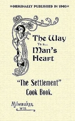 Osadní kuchařka: Cesta k srdci člověka - Settlement Cook Book: The Way to a Man's Heart