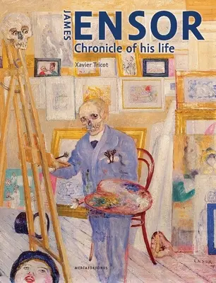 James Ensor: Kronika jeho života, 1860-1949 - James Ensor: Chronicle of His Life, 1860-1949