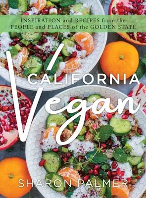 Kalifornský vegan: Veganská veganská kuchyně: Inspirace a recepty od lidí a z míst Zlatého státu - California Vegan: Inspiration and Recipes from the People and Places of the Golden State