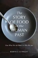 Příběh jídla v lidské minulosti: Jak jsme se díky tomu, co jsme jedli, stali tím, kým jsme - The Story of Food in the Human Past: How What We Ate Made Us Who We Are