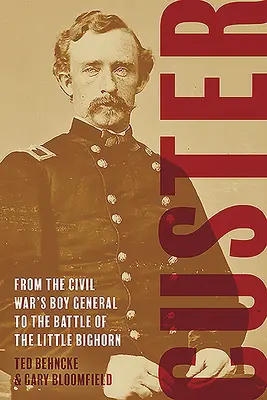 Custer: Cesta do budoucna: Od generála chlapců občanské války k bitvě u Little Bighornu - Custer: From the Civil War's Boy General to the Battle of the Little Bighorn