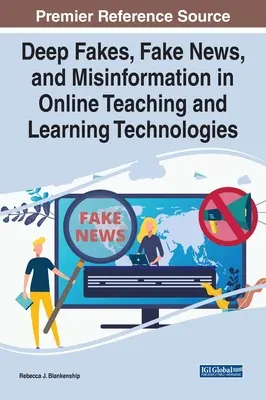 Hluboké podvrhy, falešné zprávy a dezinformace v online výuce a vzdělávacích technologiích (Deep Fakes, Fake News, and Misinformation in Online Teaching and Learning Technologies) - Deep Fakes, Fake News, and Misinformation in Online Teaching and Learning Technologies