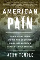Americká bolest: Jak mladý zločinec a jeho skupina lékařů rozpoutali nejsmrtelnější drogovou epidemii v Americe - American Pain: How a Young Felon and His Ring of Doctors Unleashed America's Deadliest Drug Epidemic
