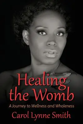Uzdravení lůna: Cesta ke zdraví a celistvosti - Healing the Womb: The Journey to Wellness and Wholeness