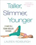Vyšší, štíhlejší, mladší - 21 dní k postavě na pěnovém válci - Taller, Slimmer, Younger - 21 Days to a Foam Roller Physique