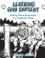 Naučit se dobrému souhlasu: Jak budovat etické vztahy ve složitém světě? - Learning Good Consent: Building Ethical Relationships in a Complicated World