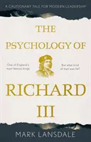 Psychologie Richarda III: Varovný příběh pro moderní vůdce - Psychology of Richard III, The: A Cautionary Tale for Modern Leadership
