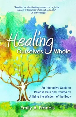 Uzdravení sebe sama v celku: Interaktivní průvodce k uvolnění bolesti a traumatu s využitím moudrosti těla - Healing Ourselves Whole: An Interactive Guide to Release Pain and Trauma by Utilizing the Wisdom of the Body