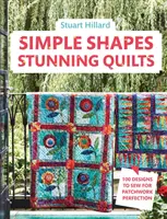 Jednoduché tvary, úžasné deky: 100 vzorů pro dokonalé šití patchworku - Simple Shapes, Stunning Quilts: 100 Designs to Sew for Patchwork Perfection