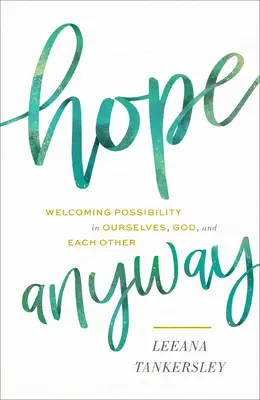 Naděje v každém případě: Vítání možností v sobě, v Bohu a v druhých lidech - Hope Anyway: Welcoming Possibility in Ourselves, God, and Each Other