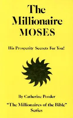 Milionář Mojžíš: Jeho tajemství prosperity pro vás! - The Millionaire Moses: His Prosperity Secrets for You!