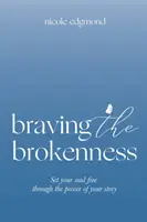 Braving the Brokenness: Osvoboďte svou duši prostřednictvím síly svého příběhu - Braving the Brokenness: Set Your Soul Free Through The Power of Your Story