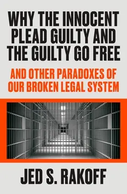 Proč nevinní přiznávají vinu a viníci jsou na svobodě: A další paradoxy našeho nefunkčního právního systému. - Why the Innocent Plead Guilty and the Guilty Go Free: And Other Paradoxes of Our Broken Legal System