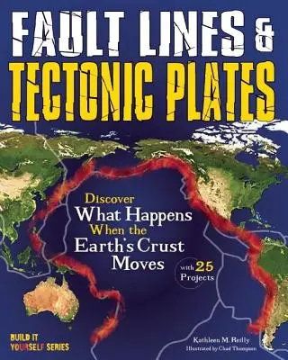 Zlomové linie a tektonické desky: Objevte, co se děje, když se pohybuje zemská kůra: 25 projektů - Fault Lines & Tectonic Plates: Discover What Happens When the Earth's Crust Moves with 25 Projects